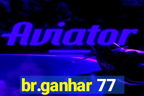 br.ganhar 77